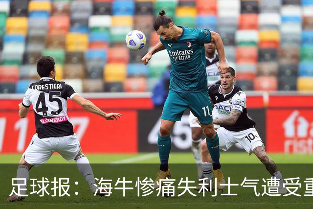 足球报：海牛惨痛失利士气遭受重创，队内伤病潮爆发再陷危机