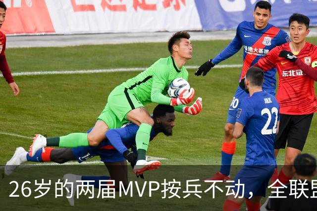26岁的两届MVP按兵不动，全联盟都瘫痪！十六年了，还得是他啊